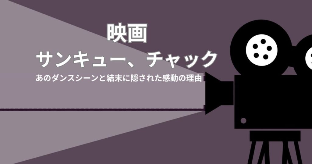 【映画レビュー】『サンキュー、チャック』あのダンスシーンと結末に隠された感動の理由